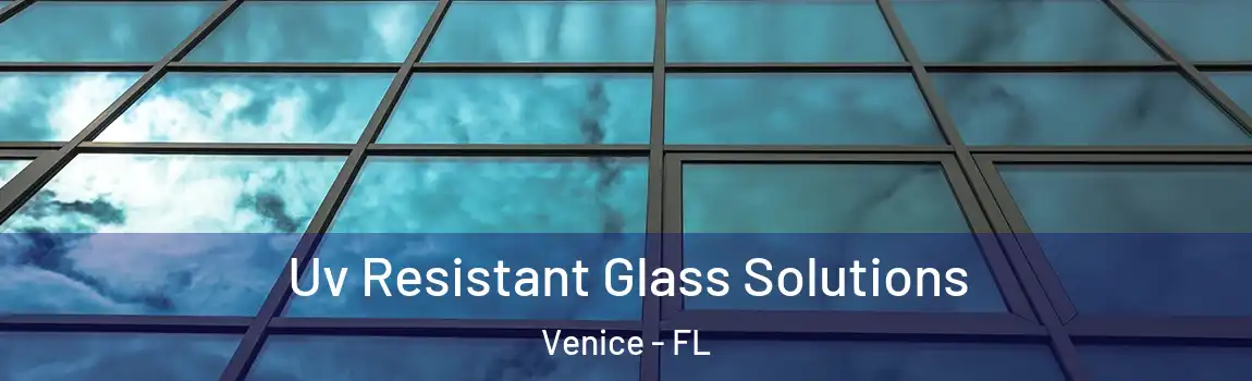 Uv Resistant Glass Solutions Venice - FL
